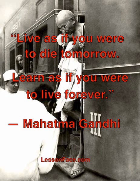 gandhi on lifelong learning - live as if you were going to die tomorrow, learn like you were going to live forever