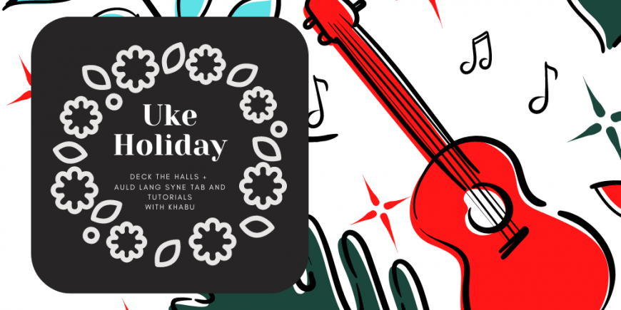 Uke Holiday Auld Lang Syne and Deck the Halls Tab and Tutorial with Khabu